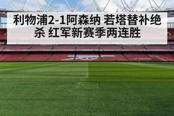 利物浦2-1阿森纳 若塔替补绝杀 红军新赛季两连胜